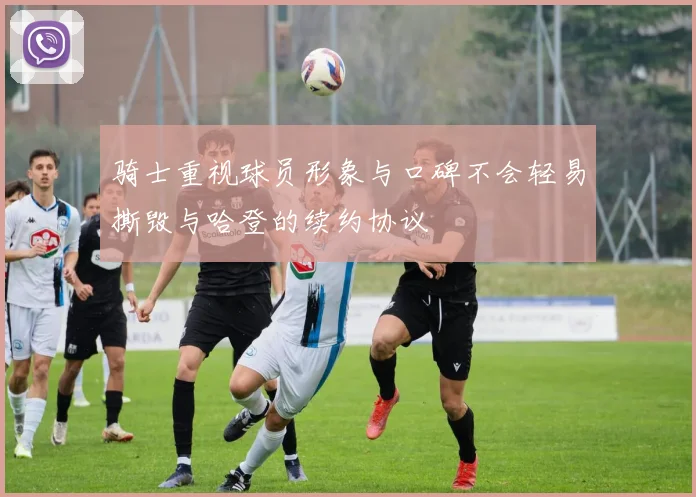 骑士重视球员形象与口碑不会轻易撕毁与哈登的续约协议