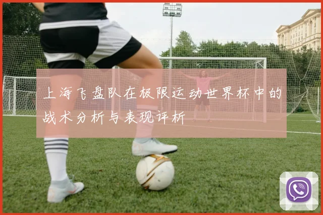上海飞盘队在极限运动世界杯中的战术分析与表现评析