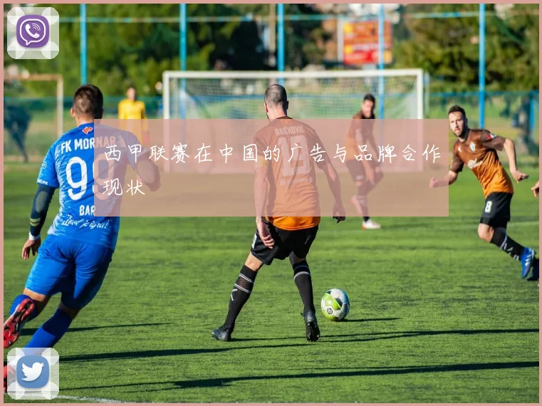 西甲联赛在中国的广告与品牌合作现状